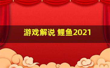 游戏解说 鲤鱼2021